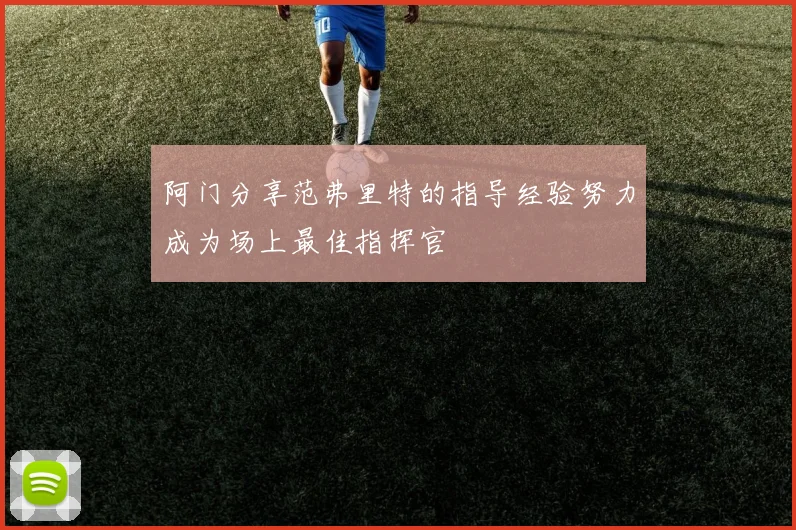 阿门分享范弗里特的指导经验努力成为场上最佳指挥官