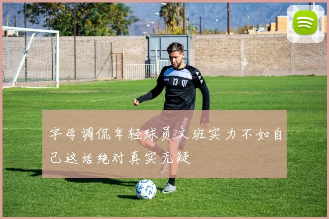 字母调侃年轻球员文班实力不如自己这话绝对真实无疑