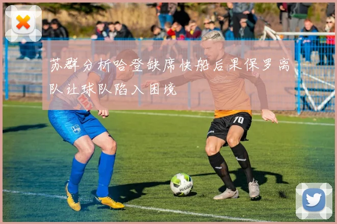 苏群分析哈登缺席快船后果保罗离队让球队陷入困境