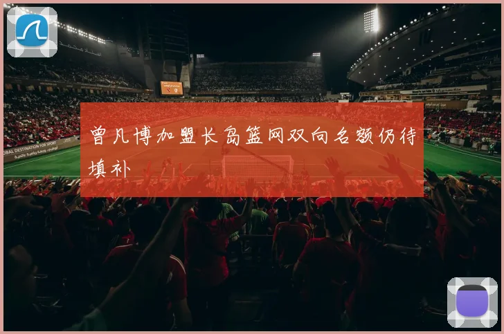 曾凡博加盟长岛篮网双向名额仍待填补