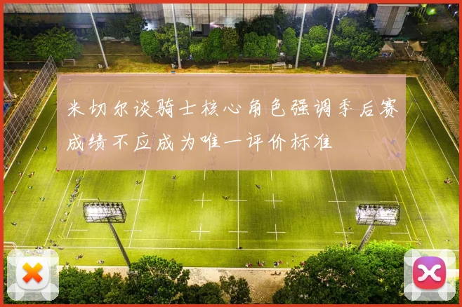 米切尔谈骑士核心角色强调季后赛成绩不应成为唯一评价标准