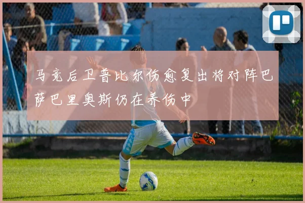 马竞后卫普比尔伤愈复出将对阵巴萨巴里奥斯仍在养伤中
